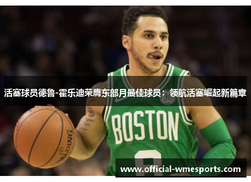 活塞球员德鲁-霍乐迪荣膺东部月最佳球员：领航活塞崛起新篇章
