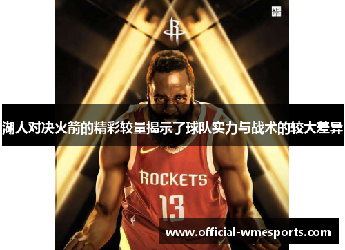 湖人对决火箭的精彩较量揭示了球队实力与战术的较大差异